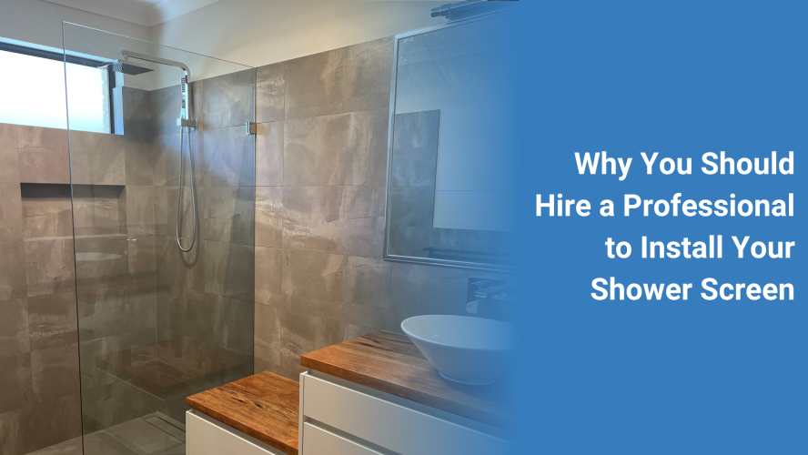 Why You Should Hire a Professional to Install Your Shower Screen